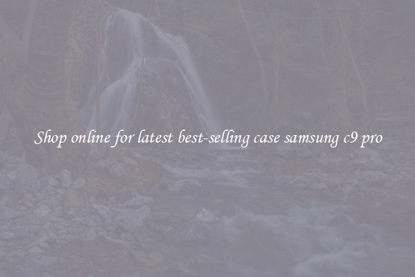 Shop online for latest best-selling case samsung c9 pro