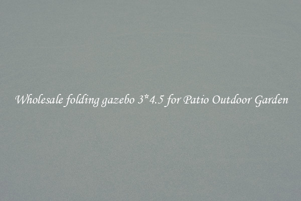 Wholesale folding gazebo 3*4.5 for Patio Outdoor Garden
