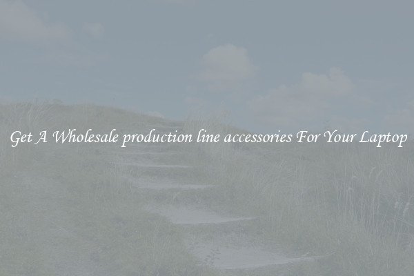 Get A Wholesale production line accessories For Your Laptop
