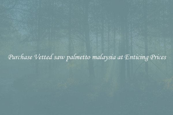Purchase Vetted saw palmetto malaysia at Enticing Prices