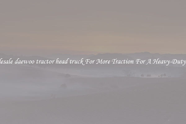 Wholesale daewoo tractor head truck For More Traction For A Heavy-Duty Haul