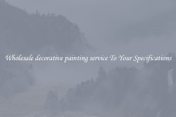 Wholesale decorative painting service To Your Specifications