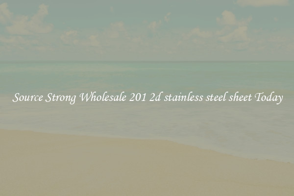 Source Strong Wholesale 201 2d stainless steel sheet Today
