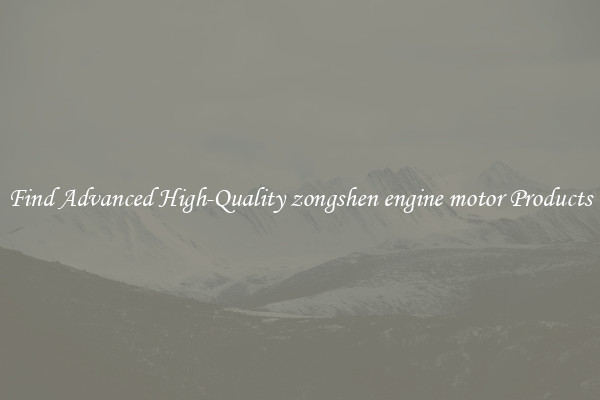 Find Advanced High-Quality zongshen engine motor Products