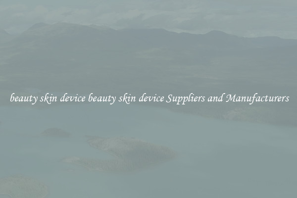 beauty skin device beauty skin device Suppliers and Manufacturers