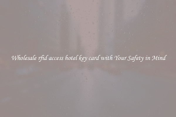 Wholesale rfid access hotel key card with Your Safety in Mind