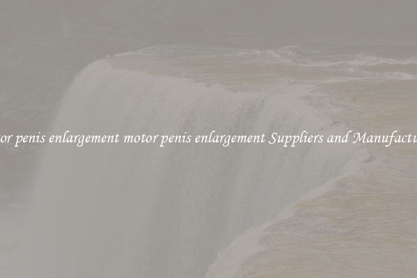 motor penis enlargement motor penis enlargement Suppliers and Manufacturers