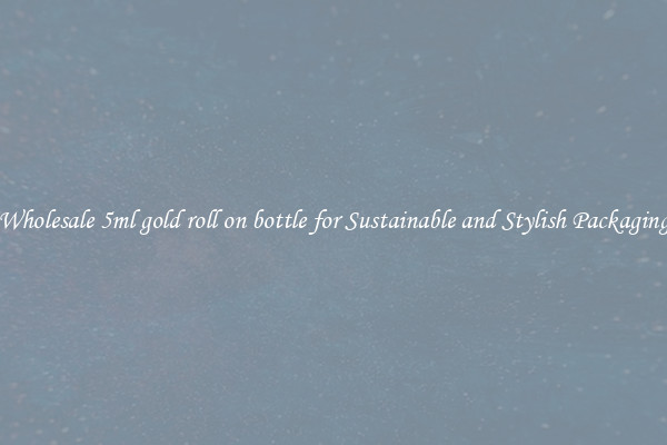 Wholesale 5ml gold roll on bottle for Sustainable and Stylish Packaging