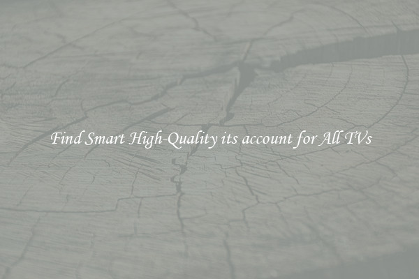 Find Smart High-Quality its account for All TVs