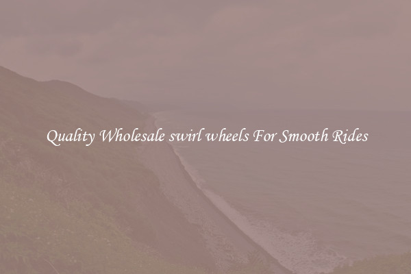 Quality Wholesale swirl wheels For Smooth Rides