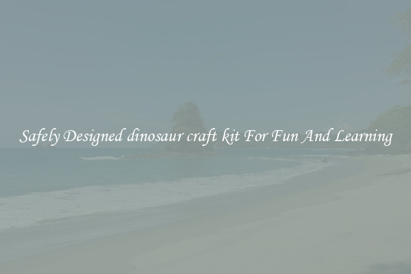 Safely Designed dinosaur craft kit For Fun And Learning
