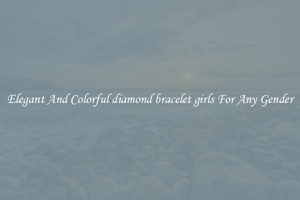 Elegant And Colorful diamond bracelet girls For Any Gender