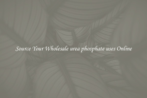 Source Your Wholesale urea phosphate uses Online