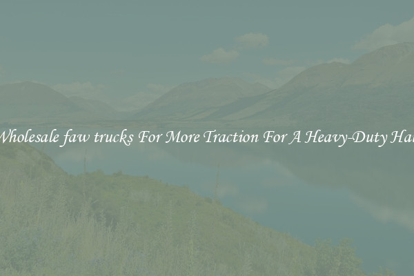 Wholesale faw trucks For More Traction For A Heavy-Duty Haul
