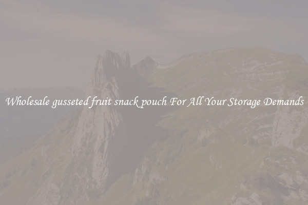 Wholesale gusseted fruit snack pouch For All Your Storage Demands