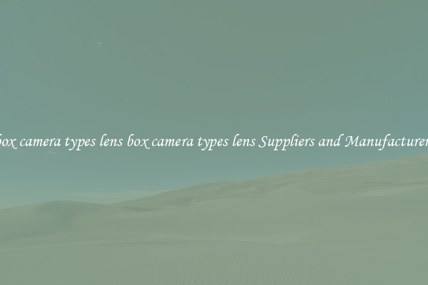 box camera types lens box camera types lens Suppliers and Manufacturers