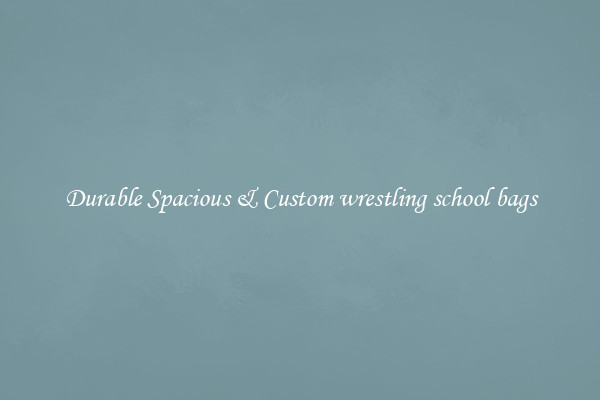 Durable Spacious & Custom wrestling school bags