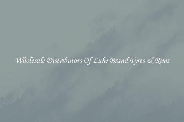 Wholesale Distributors Of Luhe Brand Tyres & Rims