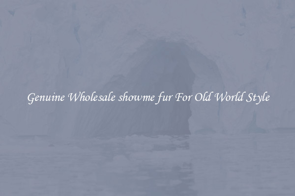 Genuine Wholesale showme fur For Old World Style