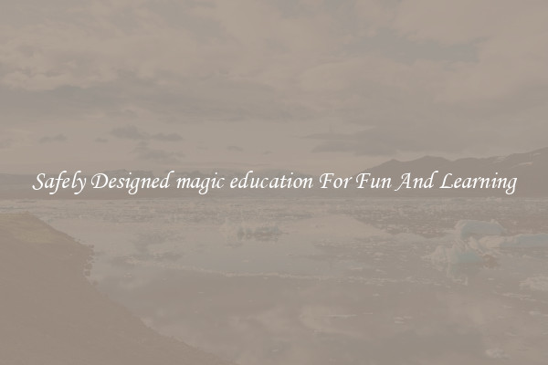 Safely Designed magic education For Fun And Learning
