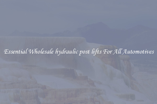 Essential Wholesale hydraulic post lifts For All Automotives